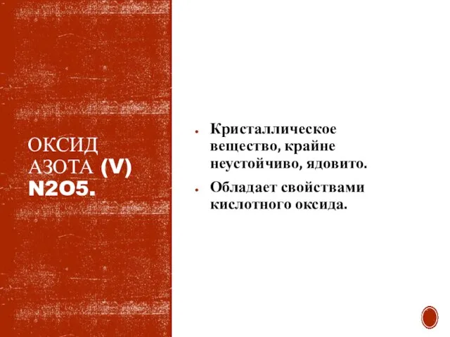 ОКСИД АЗОТА (V) N2O5. Кристаллическое вещество, крайне неустойчиво, ядовито. Обладает свойствами кислотного оксида.