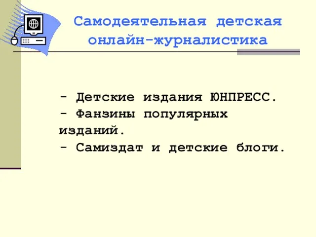 - Детские издания ЮНПРЕСС. - Фанзины популярных изданий. - Самиздат и детские блоги. Самодеятельная детская онлайн-журналистика