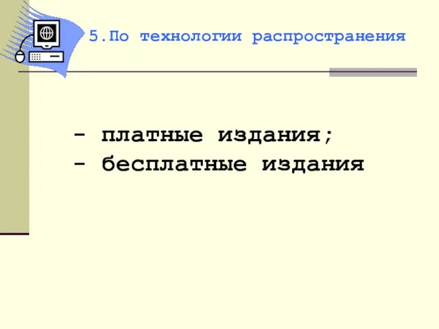 - платные издания; - бесплатные издания 5.По технологии распространения