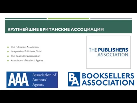 КРУПНЕЙШИЕ БРИТАНСКИЕ АССОЦИАЦИИ The Publishers Association Independent Publishers Guild The Booksellers Association Association of Authors’ Agents