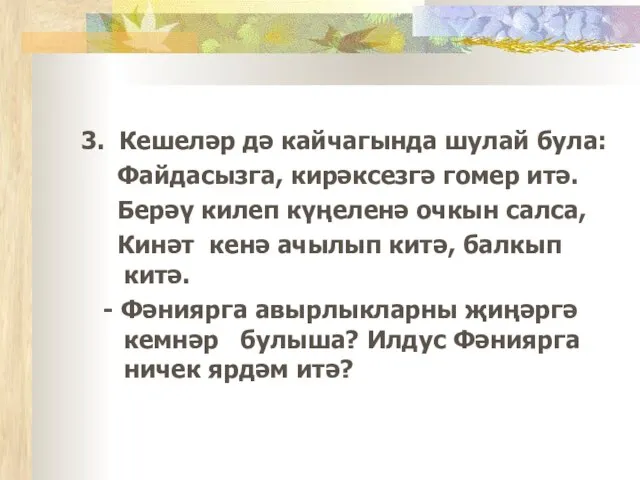 3. Кешеләр дә кайчагында шулай була: Файдасызга, кирәксезгә гомер итә. Берәү килеп