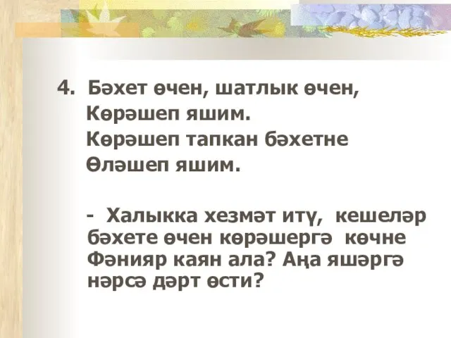 4. Бәхет өчен, шатлык өчен, Көрәшеп яшим. Көрәшеп тапкан бәхетне Өләшеп яшим.