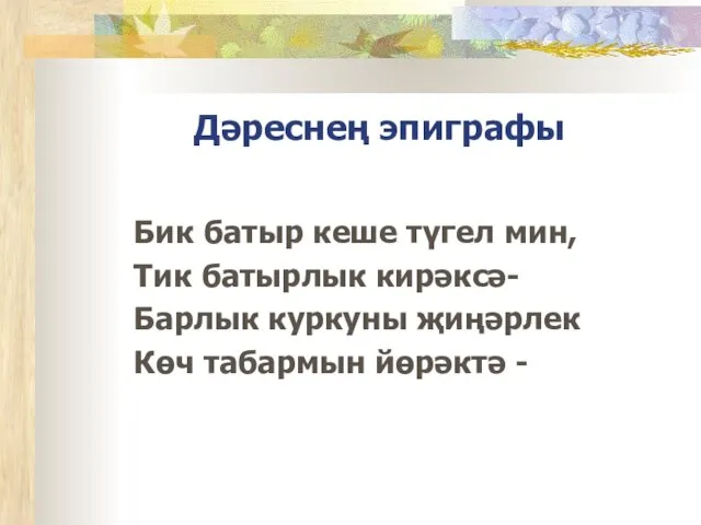 Дәреснең эпиграфы Бик батыр кеше түгел мин, Тик батырлык кирәксә- Барлык куркуны