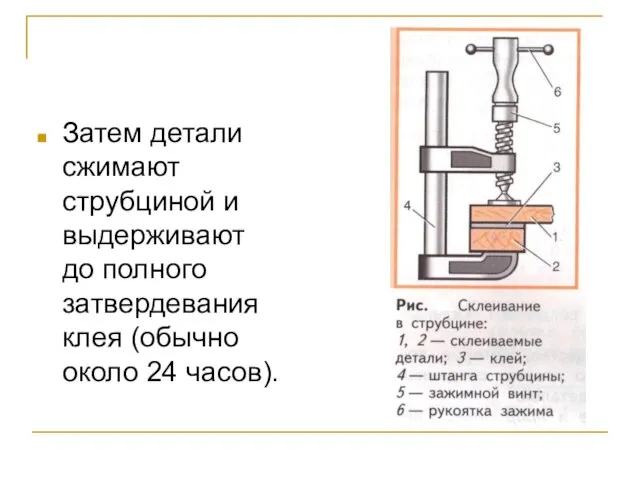 Затем детали сжимают струбциной и выдерживают до полного затвердевания клея (обычно около 24 часов).