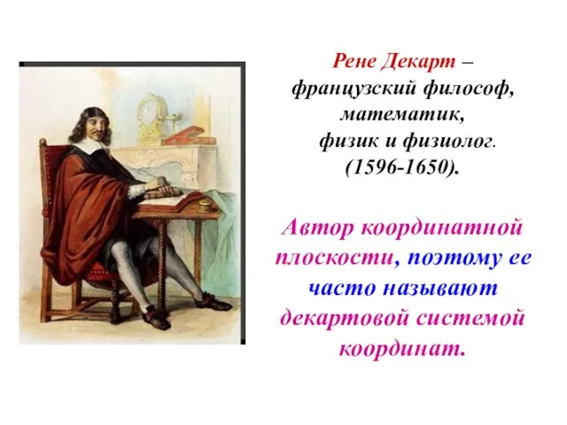 Рене Декарт – французский философ, математик, физик и физиолог. (1596-1650). Автор координатной