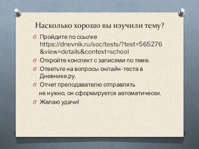 Насколько хорошо вы изучили тему? Пройдите по ссылке https://dnevnik.ru/soc/tests/?test=565276&view=details&context=school Откройте конспект с