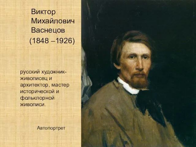 Виктор Михайлович Васнецов (1848 –1926) русский художник-живописец и архитектор, мастер исторической и фольклорной живописи. Автопортрет