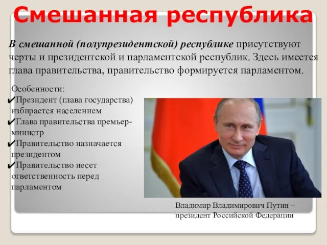 В смешанной (полупрезидентской) республике присутствуют черты и президентской и парламентской республик. Здесь