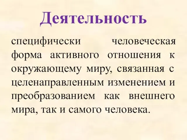 Деятельность специфически человеческая форма активного отношения к окружающему миру, связанная с целенаправленным