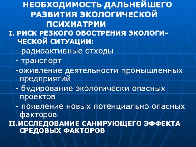 НЕОБХОДИМОСТЬ ДАЛЬНЕЙШЕГО РАЗВИТИЯ ЭКОЛОГИЧЕСКОЙ ПСИХИАТРИИ I. РИСК РЕЗКОГО ОБОСТРЕНИЯ ЭКОЛОГИ- ЧЕСКОЙ СИТУАЦИИ: