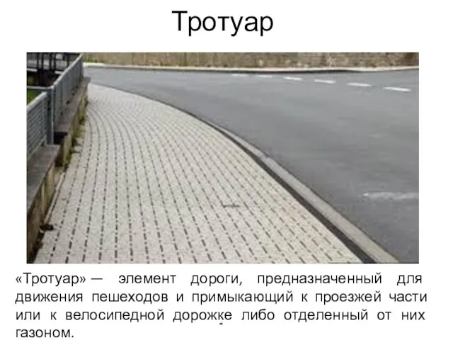 Тротуар «Тротуар» — элемент дороги, предназначенный для движения пешеходов и примыкающий к
