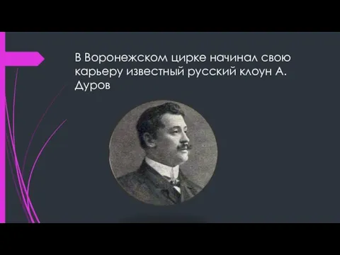 В Воронежском цирке начинал свою карьеру известный русский клоун А. Дуров