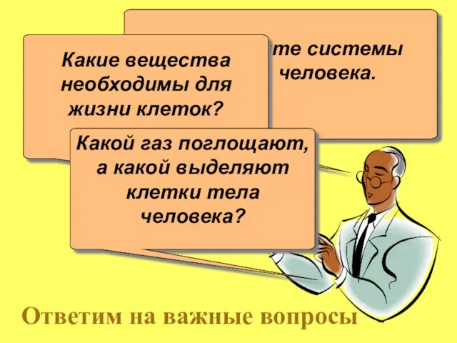 Перечислите системы органов человека. Какие вещества необходимы для жизни клеток? Какой газ