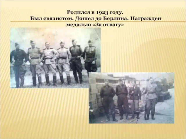 Родился в 1923 году. Был связистом. Дошел до Берлина. Награжден медалью «За отвагу»