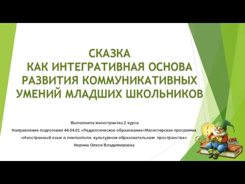 СКАЗКА КАК ИНТЕГРАТИВНАЯ ОСНОВА РАЗВИТИЯ КОММУНИКАТИВНЫХ УМЕНИЙ МЛАДШИХ ШКОЛЬНИКОВ Выполнила магистрантка 2