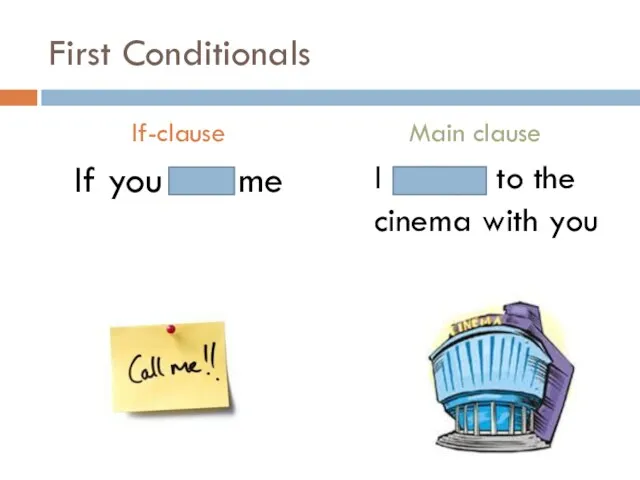 First Conditionals If-clause If you call me Main clause I will go