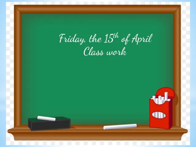 Friday, the 15th of April Class work