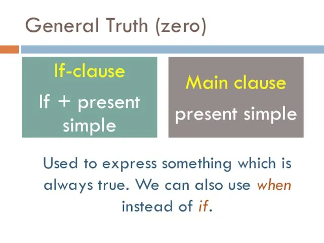 General Truth (zero) Used to express something which is always true. We