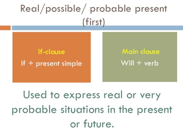 Real/possible/ probable present (first) Used to express real or very probable situations