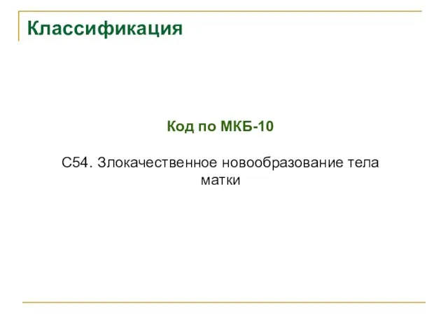 Классификация Код по МКБ-10 C54. Злокачественное новообразование тела матки