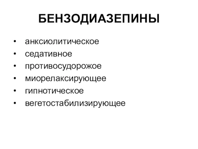 БЕНЗОДИАЗЕПИНЫ анксиолитическое седативное противосудорожое миорелаксирующее гипнотическое вегетостабилизирующее