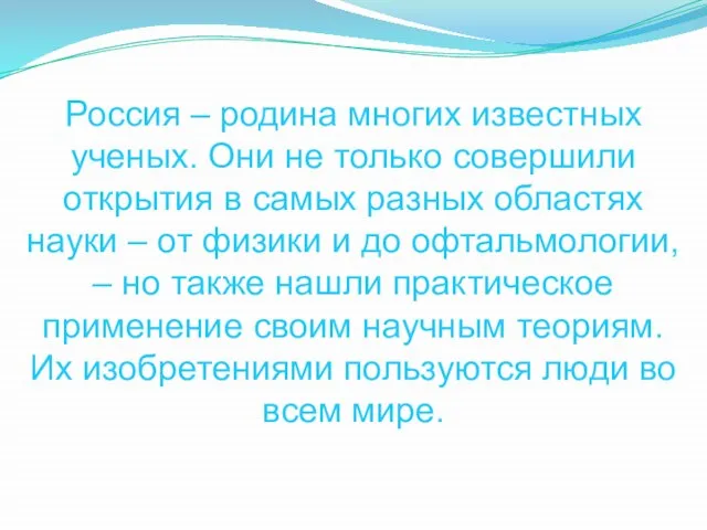 Россия – родина многих известных ученых. Они не только совершили открытия в