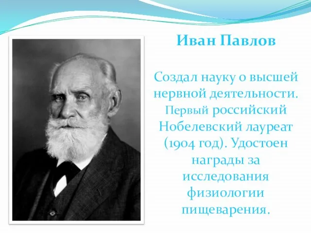 Иван Павлов Создал науку о высшей нервной деятельности. Первый российский Нобелевский лауреат