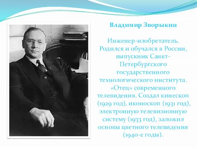 Владимир Зворыкин Инженер-изобретатель. Родился и обучался в России, выпускник Санкт-Петербургского государственного технологического