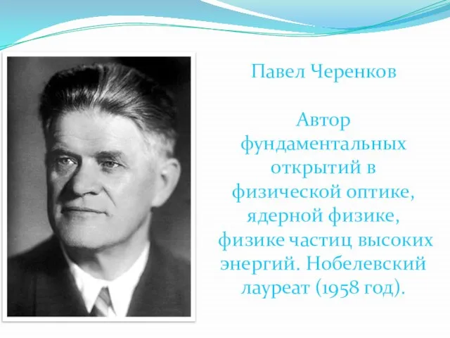 Павел Черенков Автор фундаментальных открытий в физической оптике, ядерной физике, физике частиц