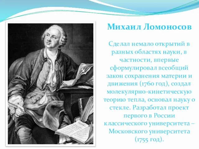 Михаил Ломоносов Сделал немало открытий в разных областях науки, в частности, впервые