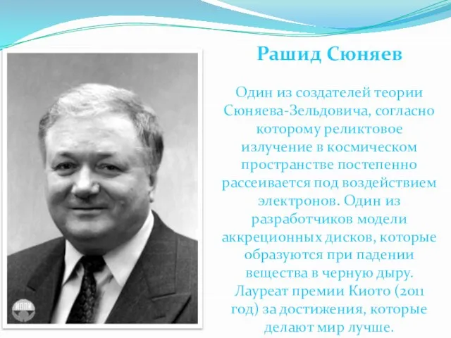 Рашид Сюняев Один из создателей теории Сюняева-Зельдовича, согласно которому реликтовое излучение в