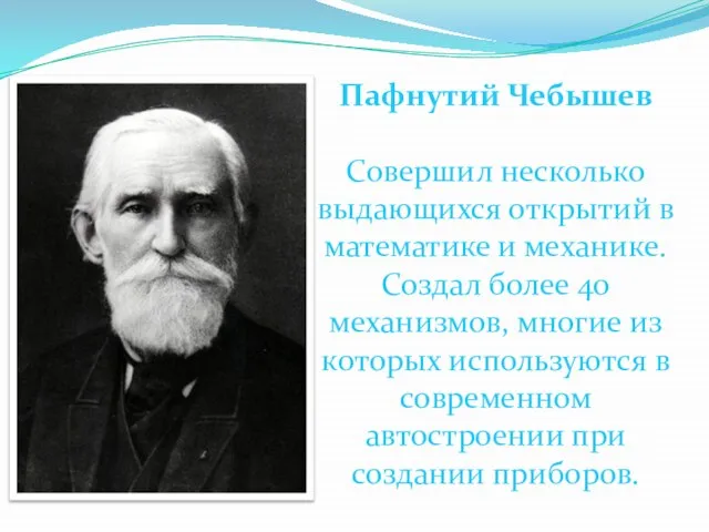 Пафнутий Чебышев Совершил несколько выдающихся открытий в математике и механике. Создал более