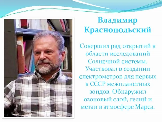 Владимир Краснопольский Совершил ряд открытий в области исследований Солнечной системы. Участвовал в