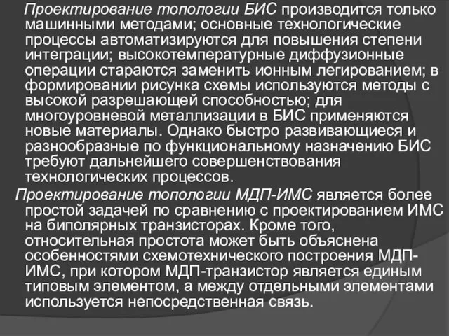 Проектирование топологии БИС производится только машинными методами; основные технологические процессы автоматизируются для