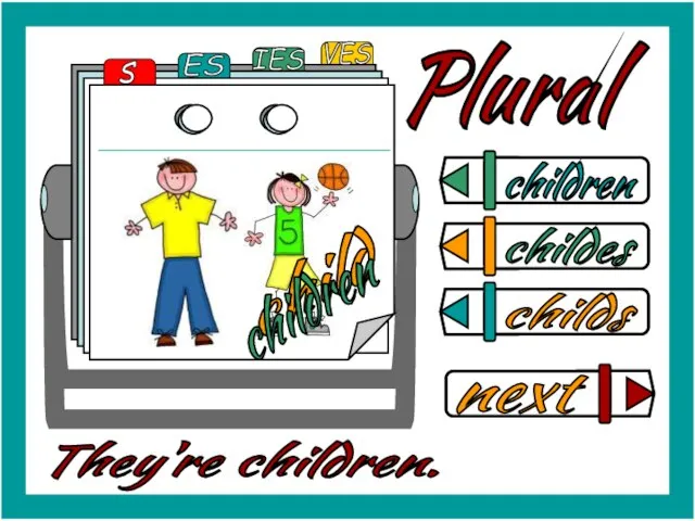 Plural children childes childs They're children. child children
