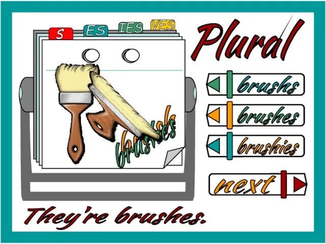 Plural brushs brushes brushies They're brushes. brush brushes
