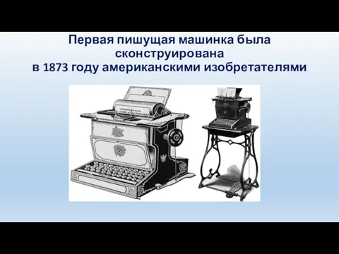 Первая пишущая машинка была сконструирована в 1873 году американскими изобретателями