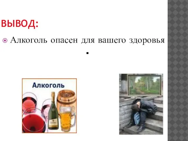 ВЫВОД: Алкоголь опасен для вашего здоровья .