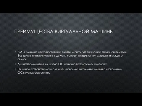 ПРЕИМУЩЕСТВА ВИРТУАЛЬНОЙ МАШИНЫ ВМ не занимает место постоянной памяти, а оперирует выделенной