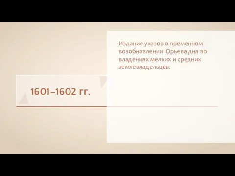 1601–1602 гг. Издание указов о временном возобновлении Юрьева дня во владениях мелких и средних землевладельцев.