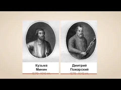 Кузьма Минин 1570–1616 гг. Дмитрий Пожарский 1578–1642 гг.