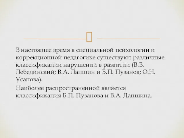 В настоящее время в специальной психологии и коррекционной педагогике существуют различные классификации