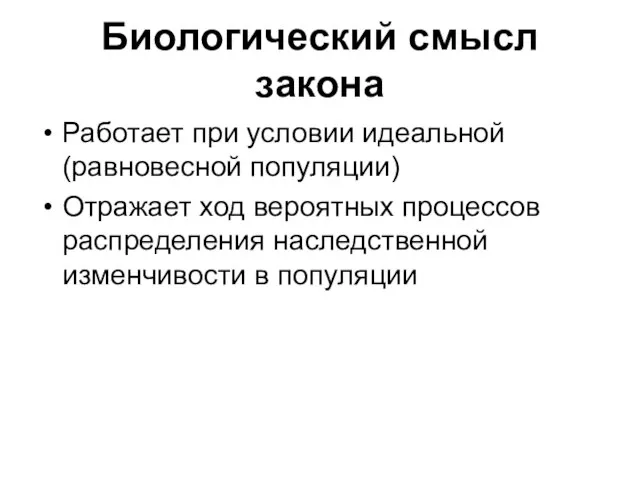 Биологический смысл закона Работает при условии идеальной (равновесной популяции) Отражает ход вероятных