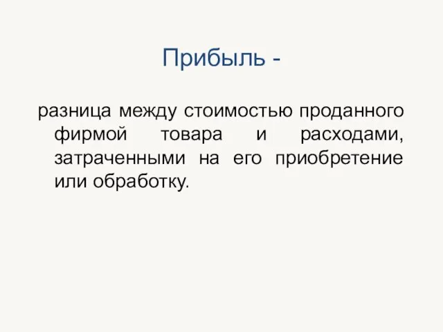 Прибыль - разница между стоимостью проданного фирмой товара и расходами, затраченными на его приобретение или обработку.