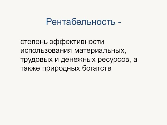 Рентабельность - степень эффективности использования материальных, трудовых и денежных ресурсов, а также природных богатств