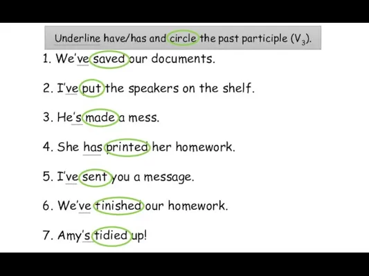 Underline have/has and circle the past participle (V3). 1. We’ve saved our