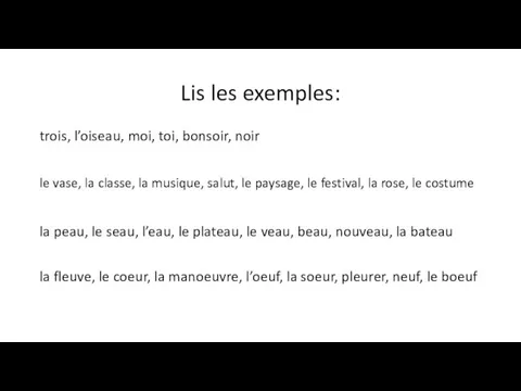 Lis les exemples: trois, l’oiseau, moi, toi, bonsoir, noir le vase, la