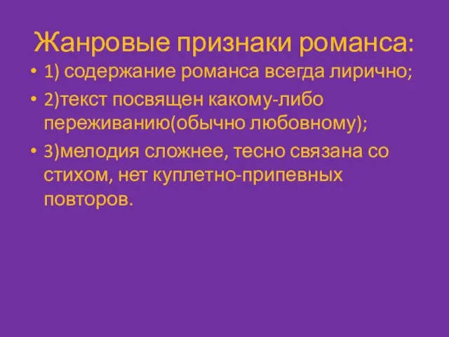 Жанровые признаки романса: 1) содержание романса всегда лирично; 2)текст посвящен какому-либо переживанию(обычно