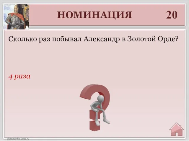 НОМИНАЦИЯ 20 4 раза Сколько раз побывал Александр в Золотой Орде?