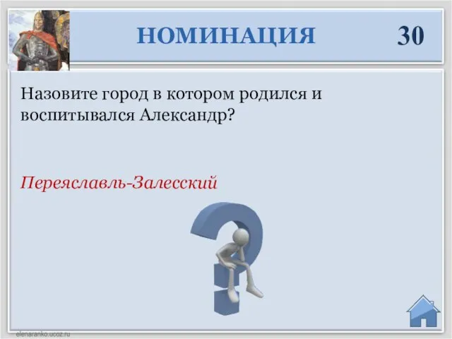 Переяславль-Залесский Назовите город в котором родился и воспитывался Александр? НОМИНАЦИЯ 30